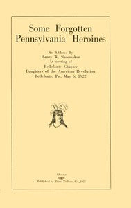 Some forgotten Pennsylvania heroines by Henry W. Shoemaker